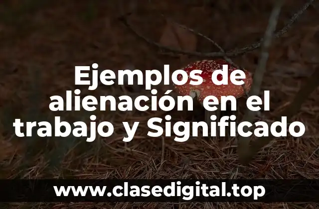 Ejemplos de alienación en el trabajo