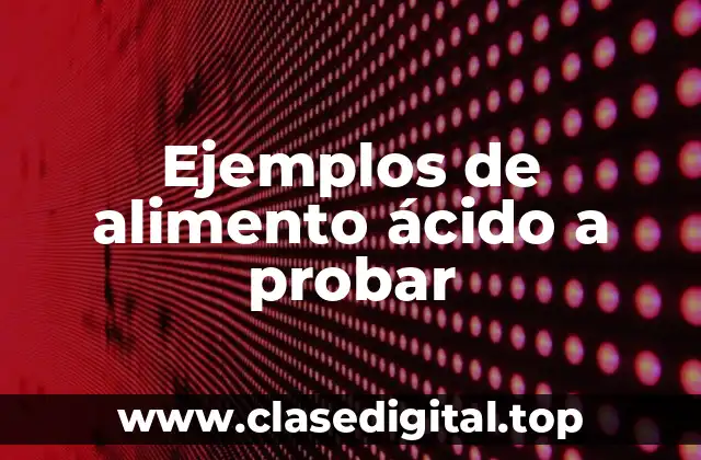 Ejemplos de alimento ácido a probar
