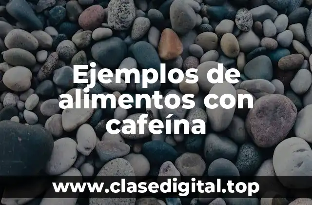 Ejemplos de alimentos con cafeína