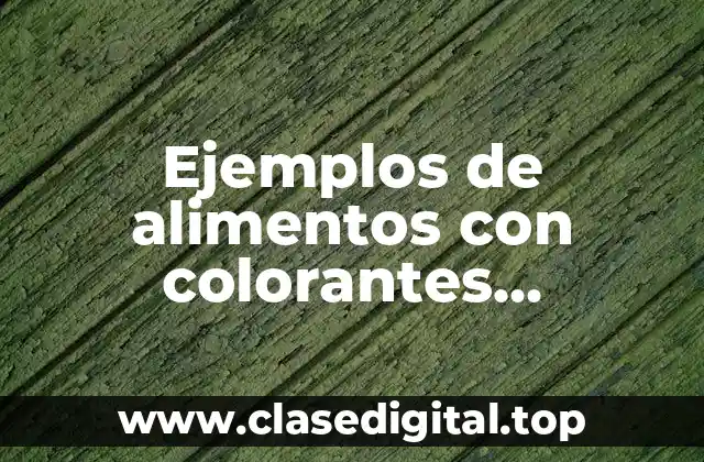 Ejemplos de alimentos con colorantes artificiales