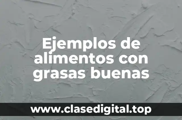 Ejemplos de alimentos con grasas buenas