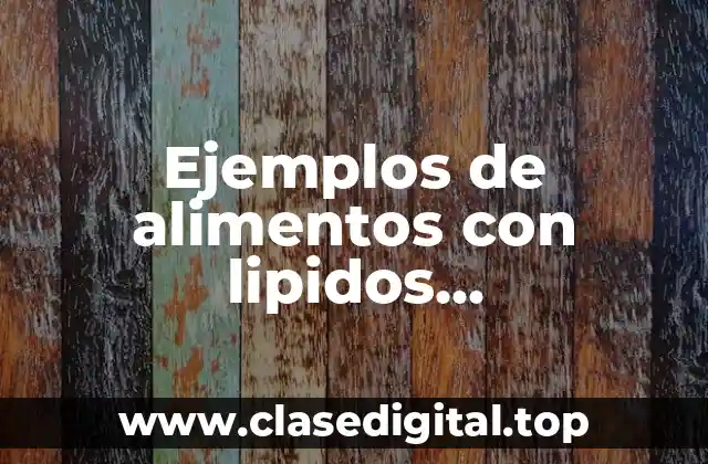 Ejemplos de alimentos con lipidos monosaturados