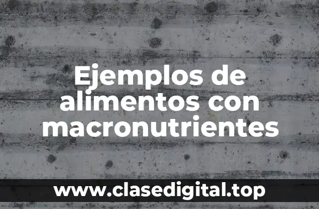 Ejemplos de alimentos con macronutrientes