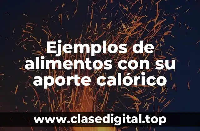 Ejemplos de alimentos con su aporte calórico