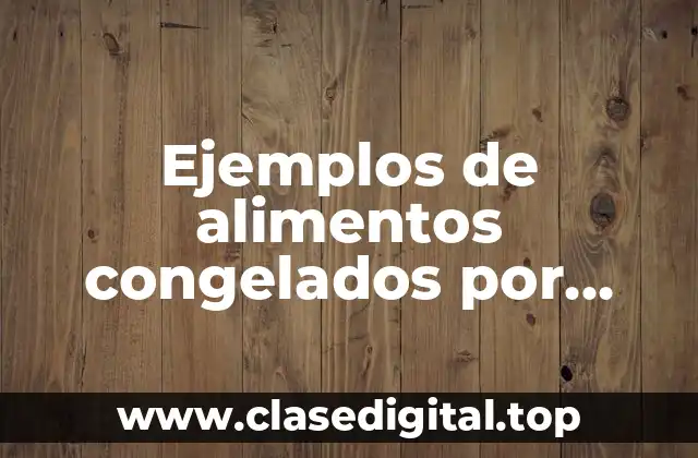 Ejemplos de alimentos congelados por ultracongelación