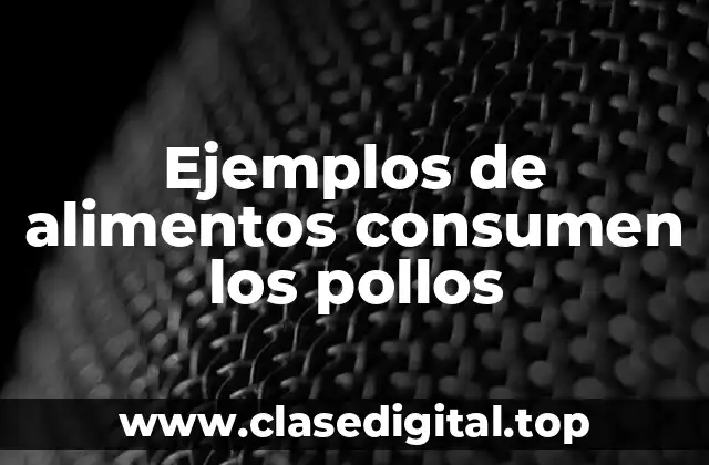 Ejemplos de alimentos consumen los pollos