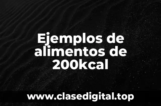 Ejemplos de alimentos de 200kcal