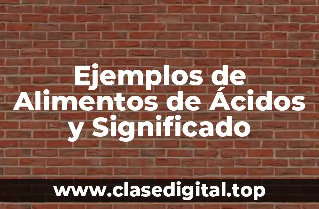 Ejemplos de Alimentos de Ácidos y Significado