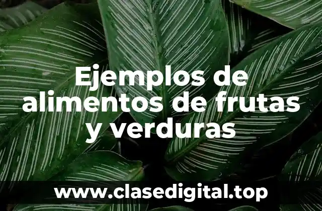 Ejemplos de alimentos de frutas y verduras