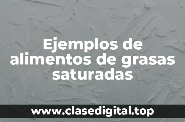 Ejemplos de alimentos de grasas saturadas