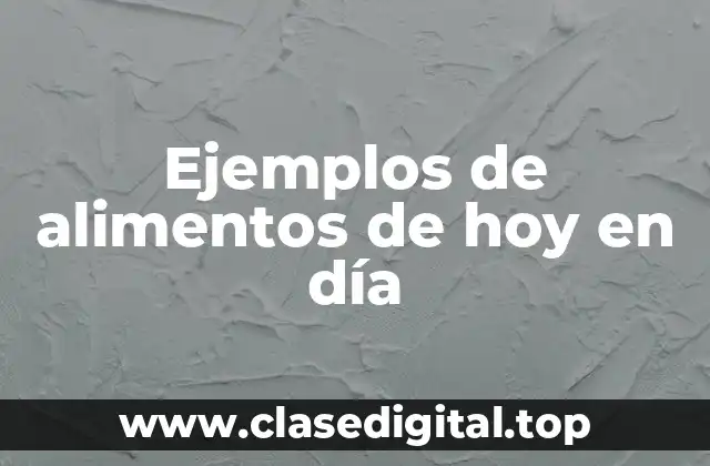 Ejemplos de alimentos de hoy en día