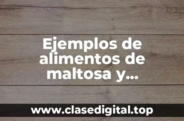 Ejemplos de alimentos de maltosa y Significado