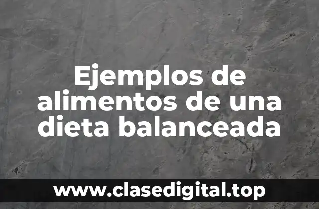 Ejemplos de alimentos de una dieta balanceada