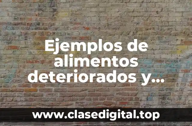 Ejemplos de alimentos deteriorados y Significado