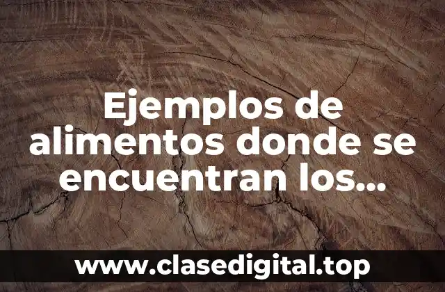 Ejemplos de alimentos donde se encuentran los carbohidratos
