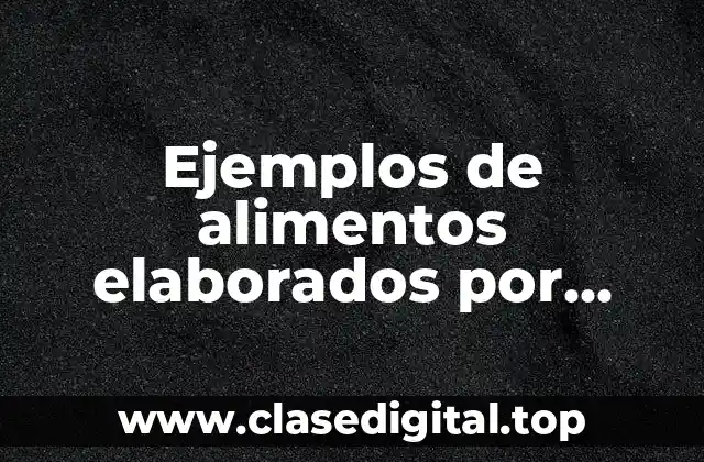 Ejemplos de alimentos elaborados por fermentación