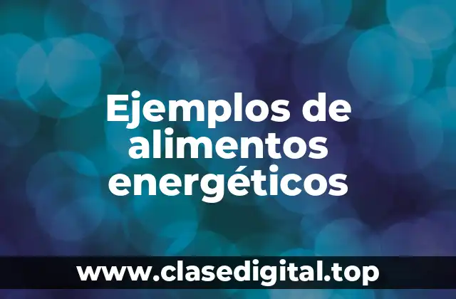 Ejemplos de alimentos energéticos