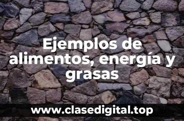 Ejemplos de alimentos, energía y grasas