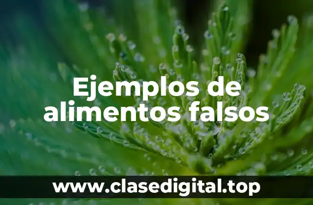 Ejemplos de alimentos falsos