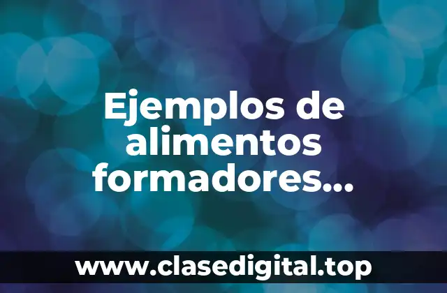 Ejemplos de alimentos formadores reguladores y energéticos