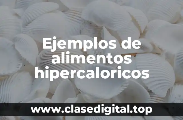 Ejemplos de alimentos hipercaloricos