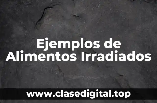Ejemplos de Alimentos Irradiados