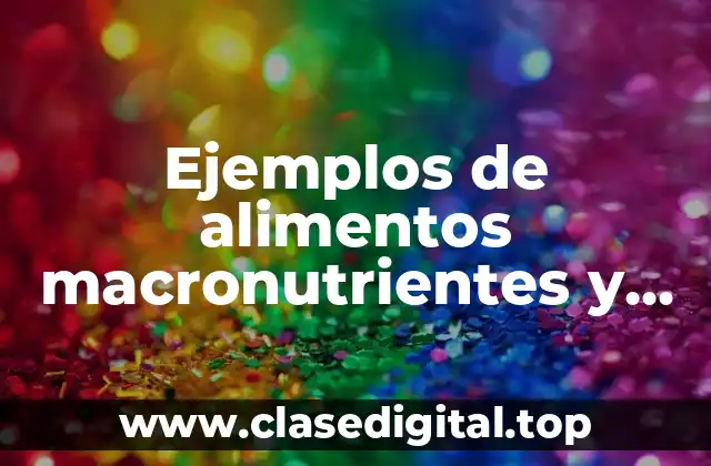 Ejemplos de alimentos macronutrientes y micronutrientes