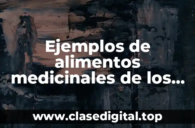 Ejemplos de alimentos medicinales de los indígenas y Significado