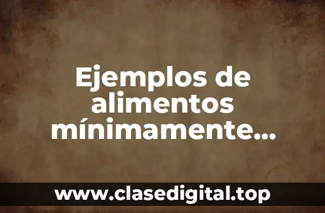 Ejemplos de alimentos mínimamente procesados