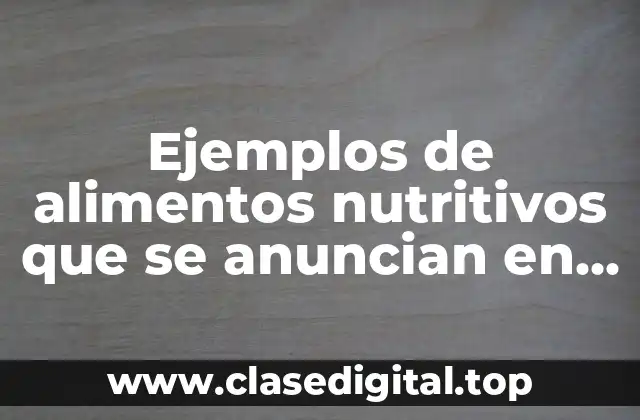 Ejemplos de alimentos nutritivos que se anuncian en la tele