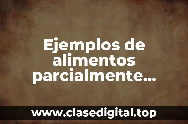 Ejemplos de alimentos parcialmente hidrogenados