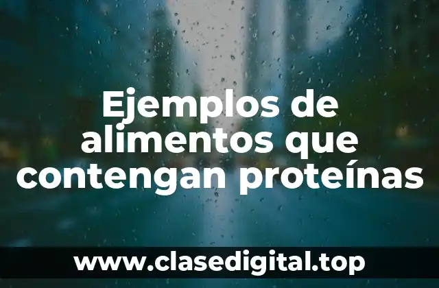Ejemplos de alimentos que contengan proteínas