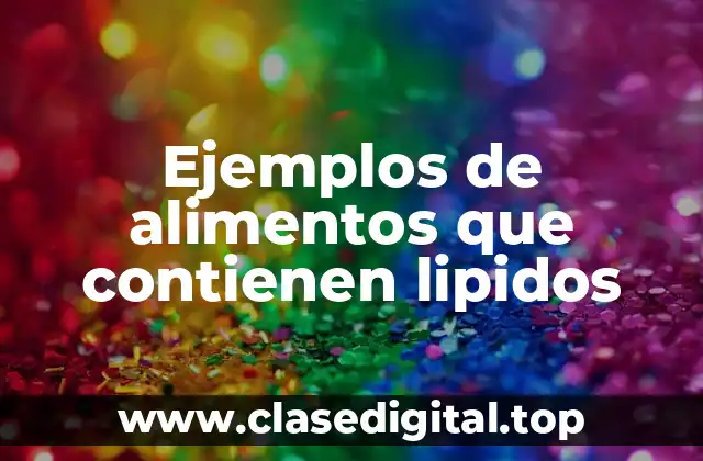 Ejemplos de alimentos que contienen lipidos
