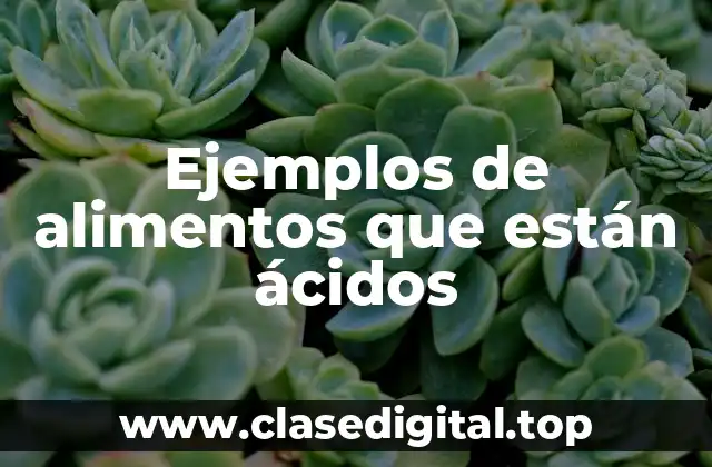 Ejemplos de alimentos que están ácidos