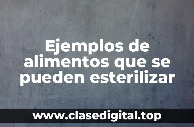 Ejemplos de alimentos que se pueden esterilizar