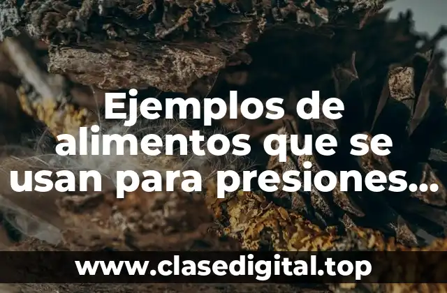 Ejemplos de alimentos que se usan para presiones elevadas