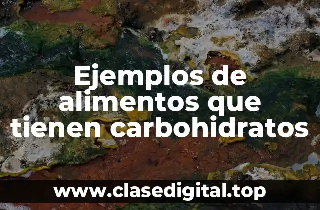 Ejemplos de alimentos que tienen carbohidratos