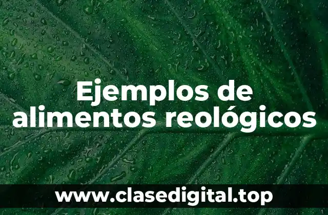 Ejemplos de alimentos reológicos