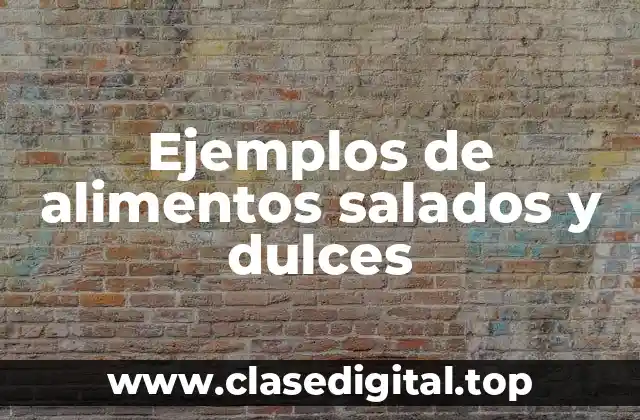 Ejemplos de alimentos salados y dulces