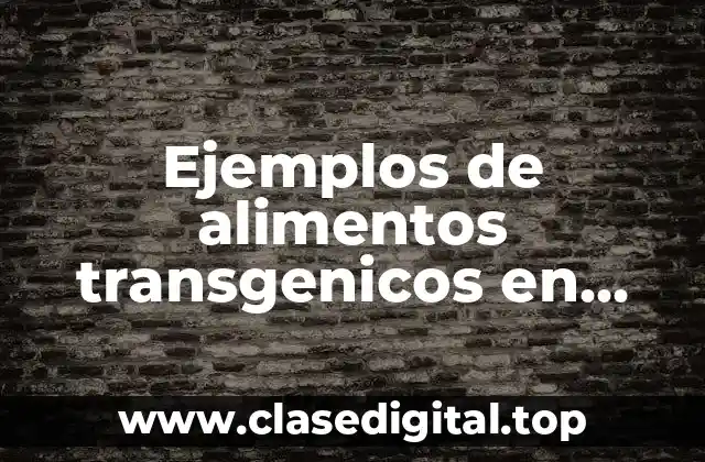 Ejemplos de alimentos transgenicos en Estados Unidos