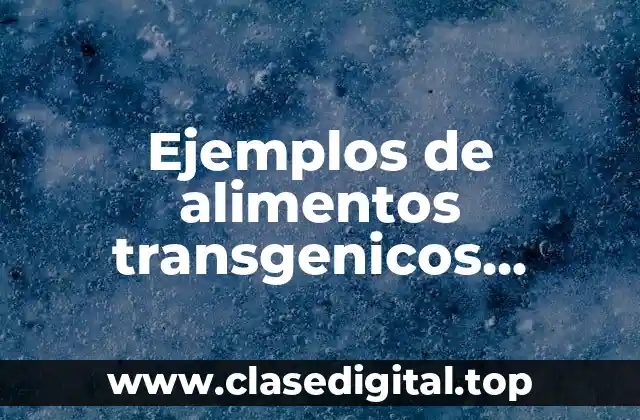 Ejemplos de alimentos transgenicos