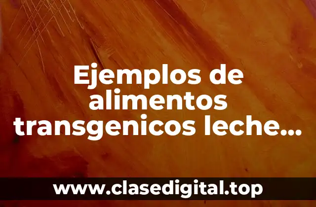 Ejemplos de alimentos transgenicos leche en polvo