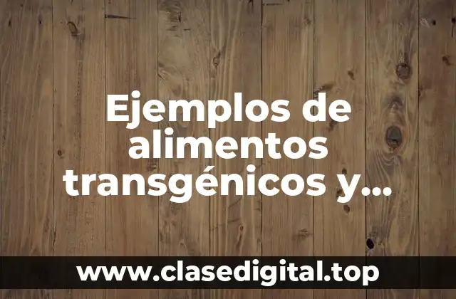 Ejemplos de alimentos transgénicos y alimento normal