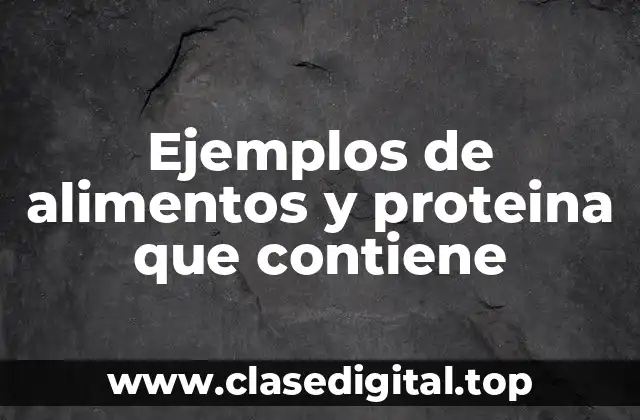Ejemplos de alimentos y proteina que contiene