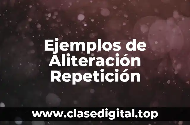 Ejemplos de Aliteración Repetición