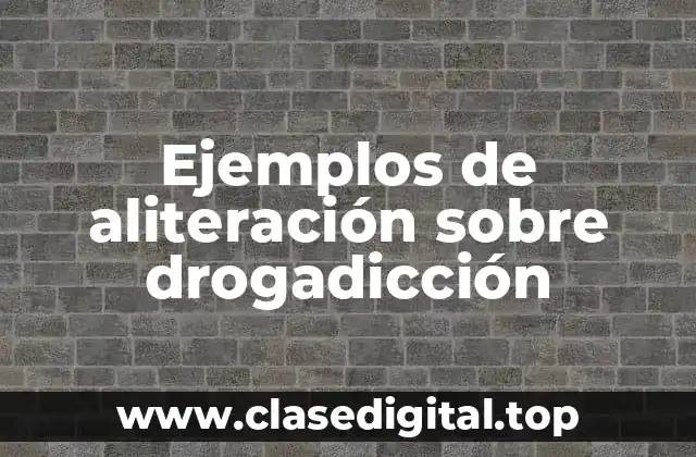 Ejemplos de aliteración sobre drogadicción