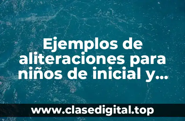 Ejemplos de aliteraciones para niños de inicial y Significado