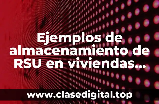 Ejemplos de almacenamiento de RSU en viviendas residenciales de baja