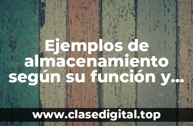 Ejemplos de almacenamiento según su función y Significado