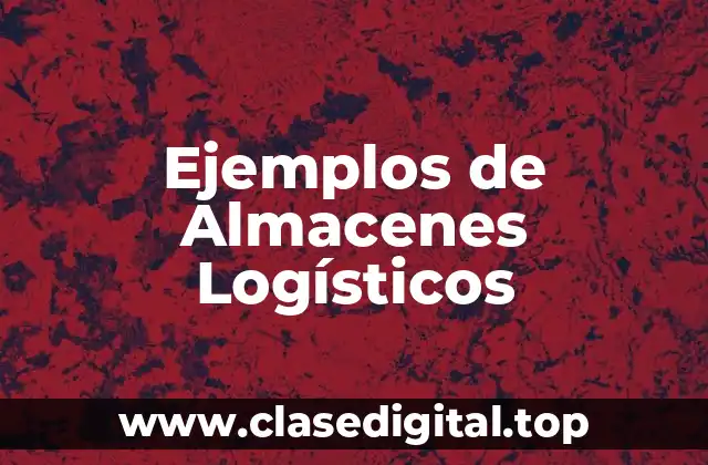 Ejemplos de Almacenes Logísticos